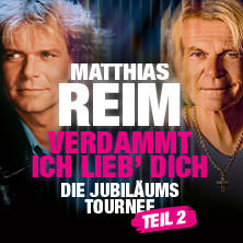 Matthias Reim - VERDAMMT, ICH LIEB DICH – Die Jubiläumstournee - Teil 2 20.05.2027 Freiheitshalle Hof